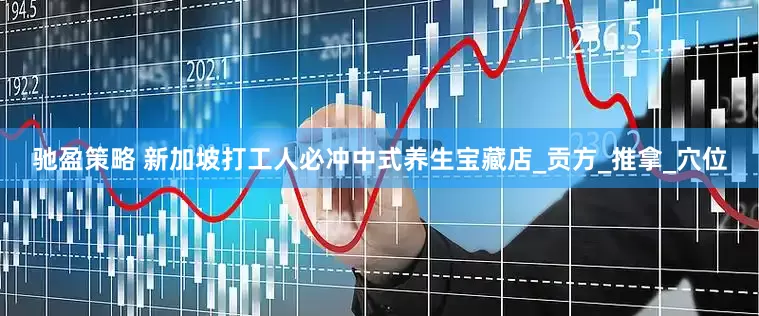 驰盈策略 新加坡打工人必冲中式养生宝藏店_贡方_推拿_穴位